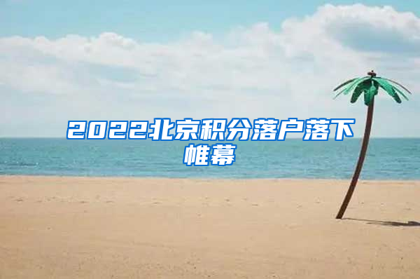 2022北京积分落户落下帷幕