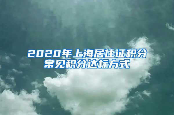 2020年上海居住证积分常见积分达标方式