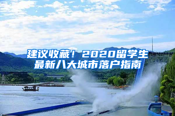 建议收藏！2020留学生最新八大城市落户指南