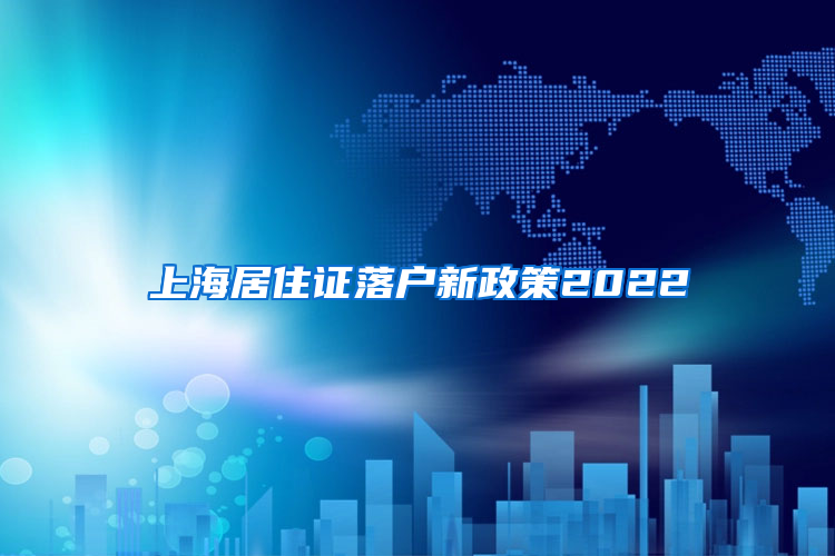 上海居住证落户新政策2022