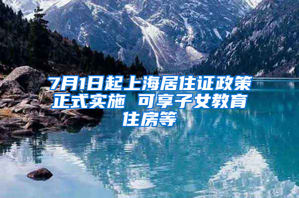 7月1日起上海居住证政策正式实施 可享子女教育住房等