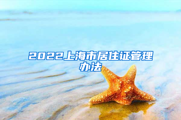 2022上海市居住证管理办法