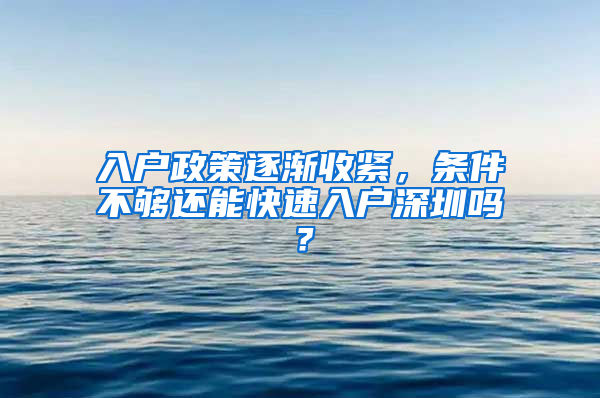 入户政策逐渐收紧，条件不够还能快速入户深圳吗？