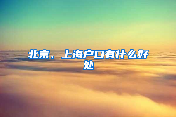 北京、上海户口有什么好处