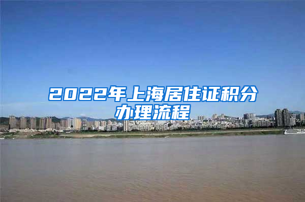 2022年上海居住证积分办理流程