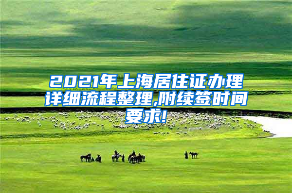 2021年上海居住证办理详细流程整理,附续签时间要求!