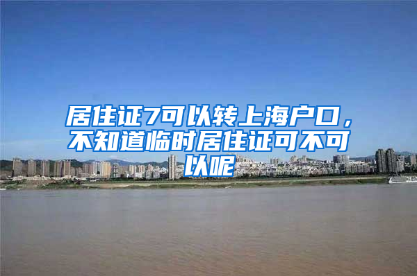 居住证7可以转上海户口，不知道临时居住证可不可以呢