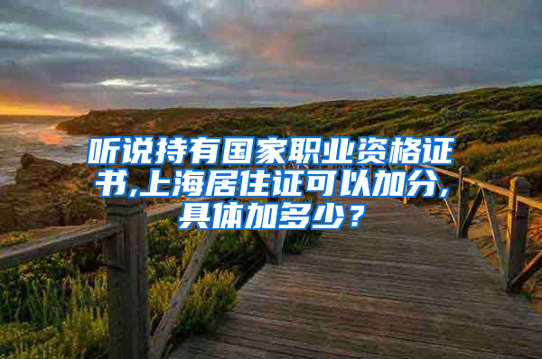 听说持有国家职业资格证书,上海居住证可以加分,具体加多少？