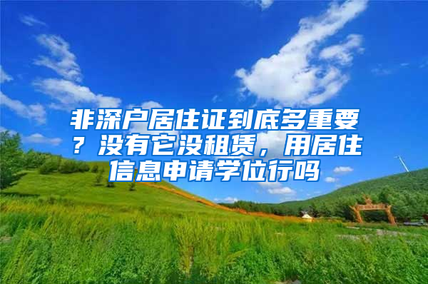 非深户居住证到底多重要？没有它没租赁，用居住信息申请学位行吗