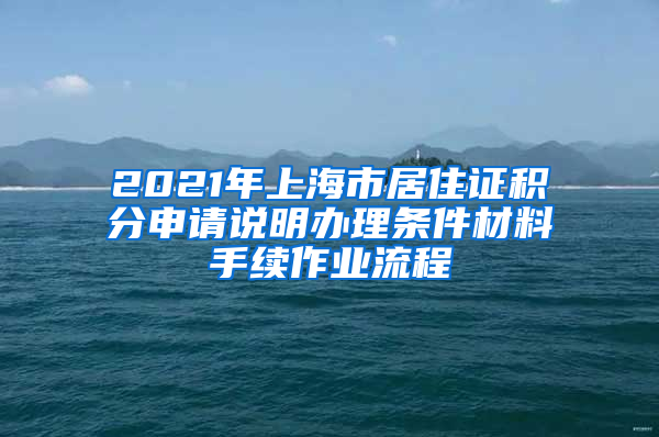 2021年上海市居住证积分申请说明办理条件材料手续作业流程