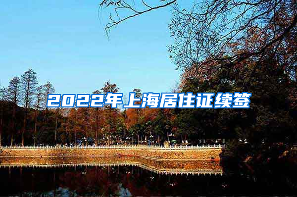 2022年上海居住证续签