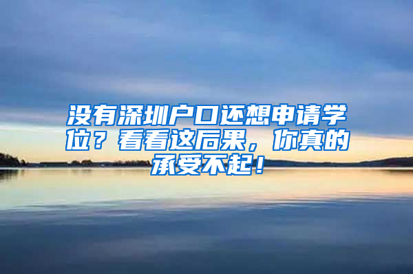 没有深圳户口还想申请学位？看看这后果，你真的承受不起！