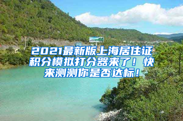 2021最新版上海居住证积分模拟打分器来了！快来测测你是否达标！