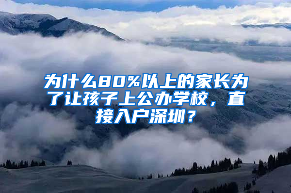 为什么80%以上的家长为了让孩子上公办学校，直接入户深圳？