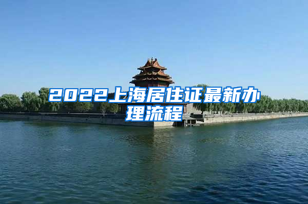 2022上海居住证最新办理流程