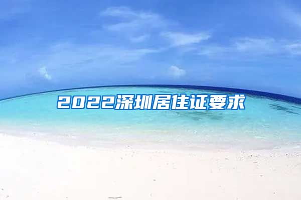 2022深圳居住证要求