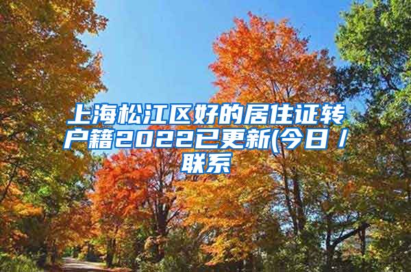 上海松江区好的居住证转户籍2022已更新(今日／联系