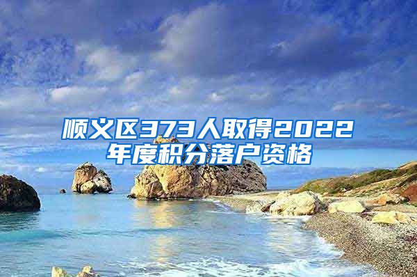 顺义区373人取得2022年度积分落户资格