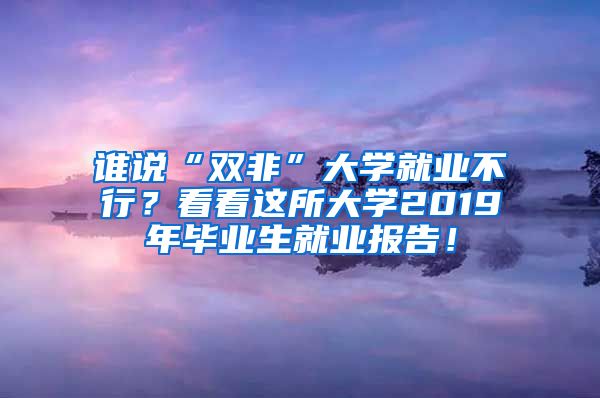 谁说“双非”大学就业不行？看看这所大学2019年毕业生就业报告！