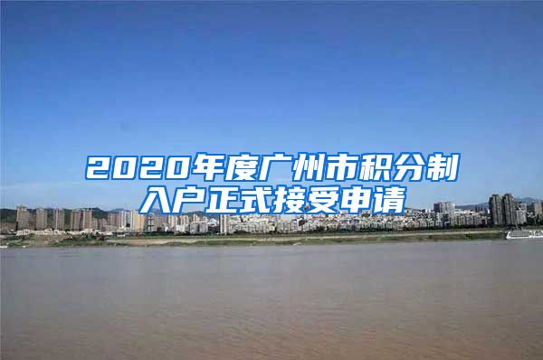 2020年度广州市积分制入户正式接受申请