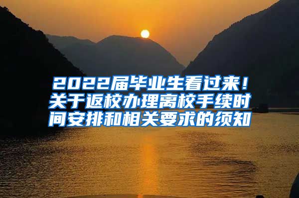 2022届毕业生看过来！关于返校办理离校手续时间安排和相关要求的须知