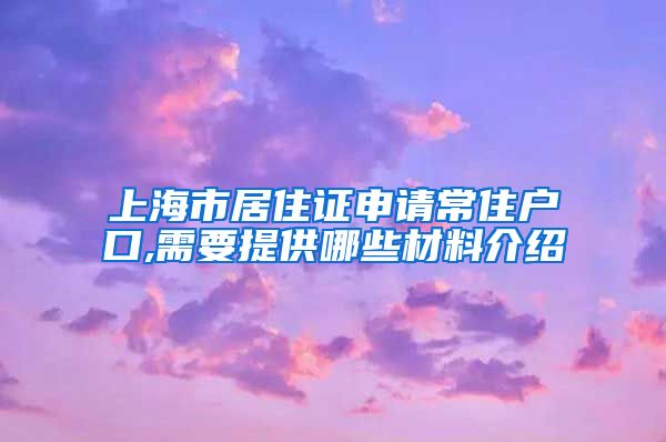 上海市居住证申请常住户口,需要提供哪些材料介绍