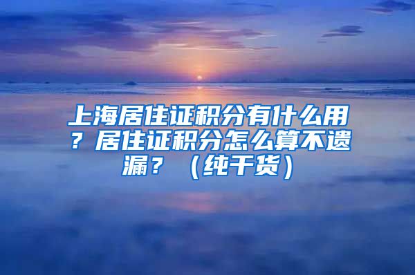 上海居住证积分有什么用？居住证积分怎么算不遗漏？（纯干货）