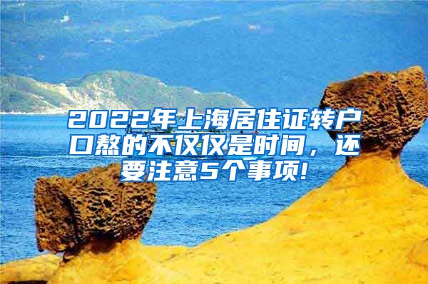 2022年上海居住证转户口熬的不仅仅是时间，还要注意5个事项!