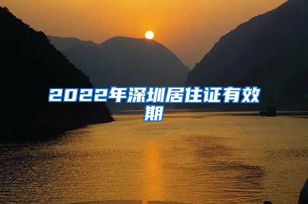 2022年深圳居住证有效期