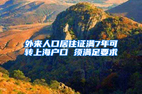 外来人口居住证满7年可转上海户口 须满足要求