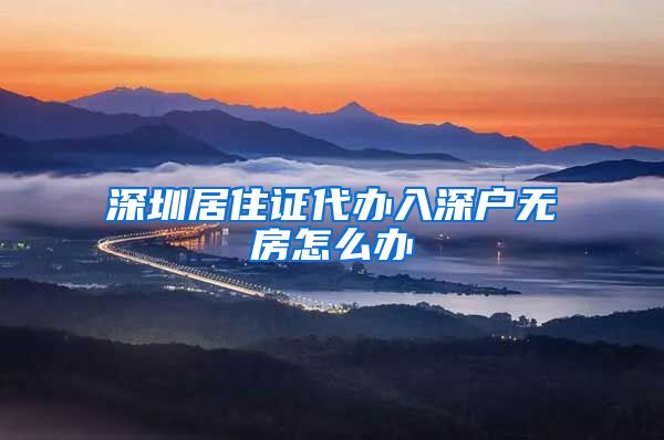 深圳居住证代办入深户无房怎么办