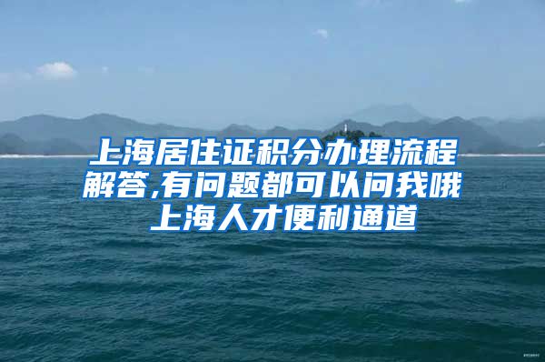 上海居住证积分办理流程解答,有问题都可以问我哦 上海人才便利通道