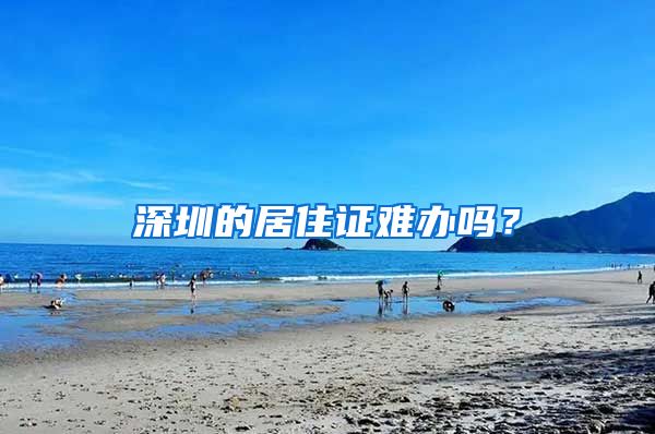 深圳的居住证难办吗？