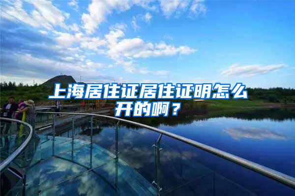 上海居住证居住证明怎么开的啊？