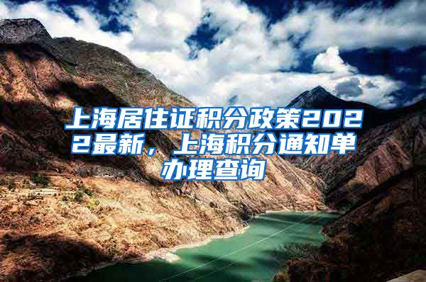 上海居住证积分政策2022最新，上海积分通知单办理查询