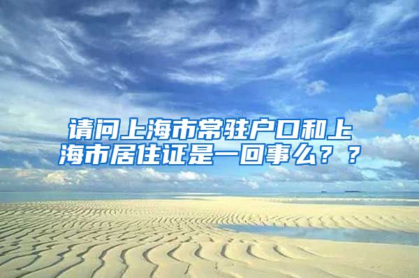 请问上海市常驻户口和上海市居住证是一回事么？？