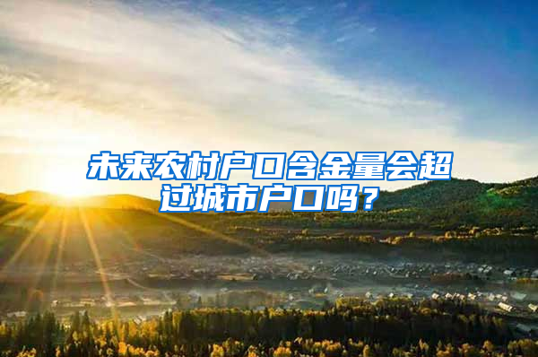 未来农村户口含金量会超过城市户口吗？