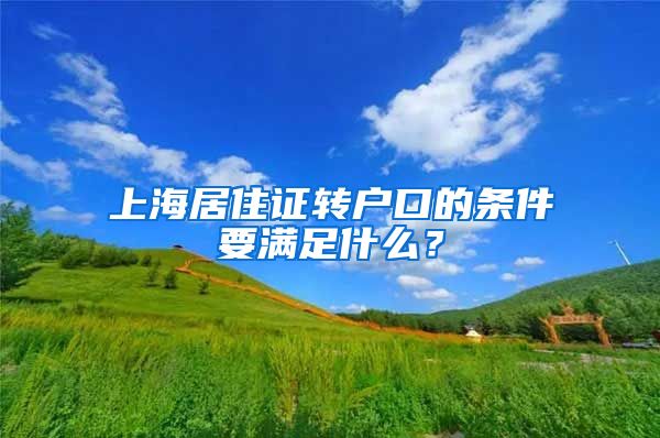 上海居住证转户口的条件要满足什么？