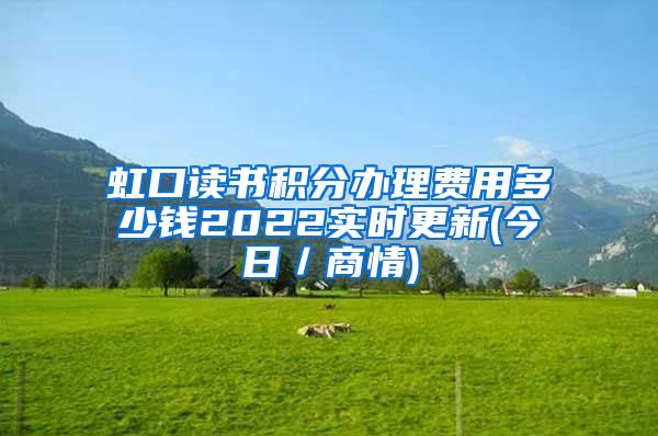 虹口读书积分办理费用多少钱2022实时更新(今日／商情)