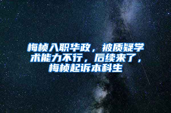 梅桢入职华政，被质疑学术能力不行，后续来了，梅桢起诉本科生