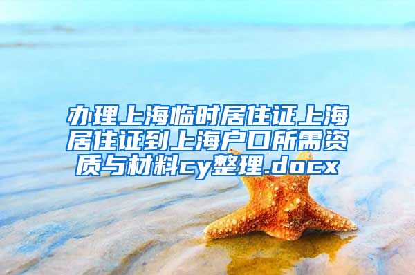 办理上海临时居住证上海居住证到上海户口所需资质与材料cy整理.docx