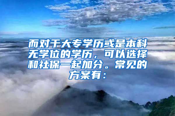 而对于大专学历或是本科无学位的学历，可以选择和社保一起加分。常见的方案有：