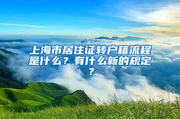 上海市居住证转户籍流程是什么？有什么新的规定？