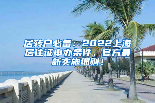 居转户必备：2022上海居住证申办条件，官方最新实施细则！