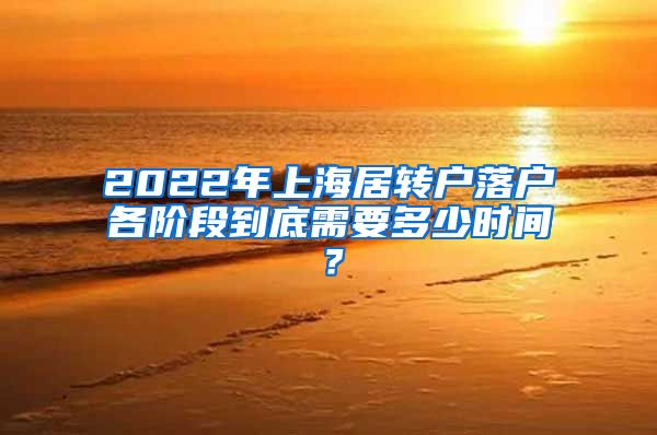 2022年上海居转户落户各阶段到底需要多少时间？