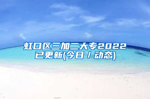 虹口区三加二大专2022已更新(今日／动态)