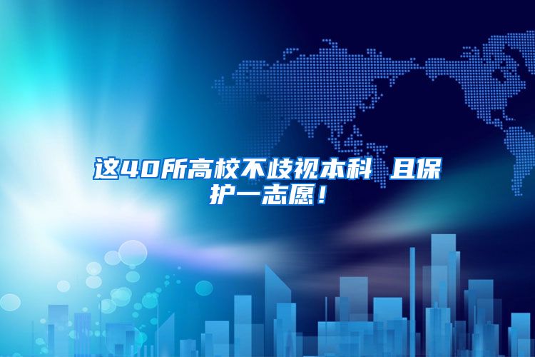 这40所高校不歧视本科 且保护一志愿！