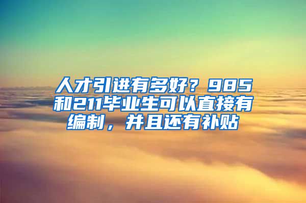 人才引进有多好？985和211毕业生可以直接有编制，并且还有补贴