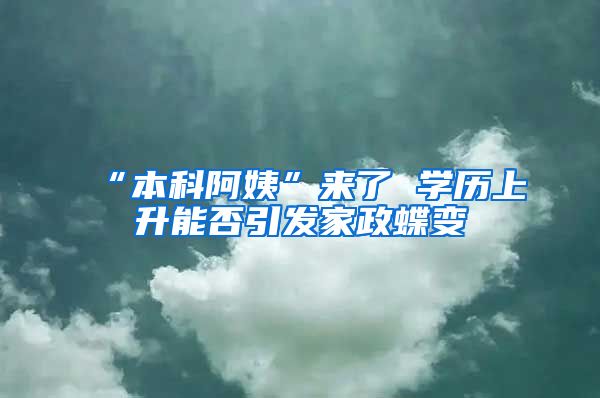 “本科阿姨”来了 学历上升能否引发家政蝶变