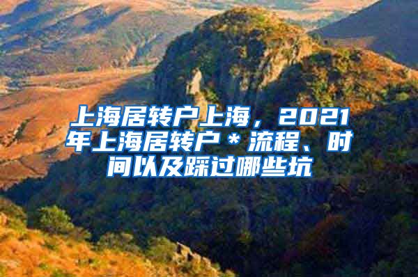 上海居转户上海，2021年上海居转户＊流程、时间以及踩过哪些坑